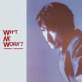 YUKIHIRO TAKAHASHI / 高橋幸宏 (高橋ユキヒロ) / What,Me Worry?