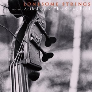 LONESOME STRINGS / ロンサム・ストリングス / 2000-2012 Anthology of This String Band