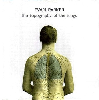EVAN PARKER / エヴァン・パーカー / The Topography of the Lungs 