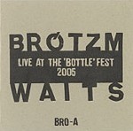 PETER BROTZMANN & NASHEET WAITS / ペーター・ブロッツマン&ナシート・ウェイツ / LIVE AT THE 'BOTTLE' FEST 2005