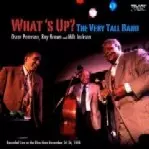 OSCAR PETERSON & RAY BROWN & MILT JACKSON / オスカー・ピーターソン&レイ・ブラウン&ミルト・ジャクソン / WHAT'S UP? THE VERY TALL BAND
