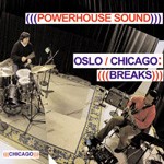 (((POWERHOUSE SOUND))) / パワーハウス・サウンド / OSLO/CHICAGO:(BREAKS