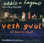 YESH GVUL/MARCO FUSI / ADDIO A LUGANO-LIVE IN PARCO CIANI 2006