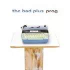 BAD PLUS / ザ・バッド・プラス / PROG