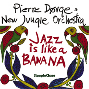 PIERRE DORGE & NEW JUNGLE ORCHESTRA / Jazz Is Like A Banana