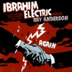IBRAHIM ELECTRIC / イブラヒム・エレクトリック / MEETS RAY ANDERSON AGAIN