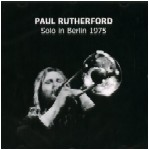 PAUL RUTHERFORD / ポール・ラザフォード / SOLO IN BERLIN 1975