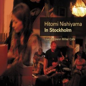 HITOMI NISHIYAMA / 西山瞳 / IN STOCKHOLM : LIVE AT GLENN MILLER CAFE / イン・ストックホルム~ライヴ・アット・グレン・ミラー・カフェ~