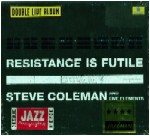 STEVE COLEMAN / スティーヴ・コールマン / RESISTANCE IS FUTILE