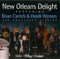 NEW ORLEANS DELIGHT FEATURING BRIAN CARRICK & DEREK WINTERS / TAKE THESE CHAINS : THE HOLSTEBRO SESSION