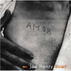 JOE HENRY / ジョー・ヘンリー / Scar