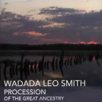 WADADA LEO SMITH / ワダダ・レオ・スミス / PROCESSION OF THE GREAT ANCESTRY