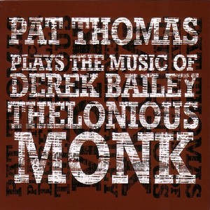 PAT THOMAS(PIANO,ELECTRONICS) / Plays The Music Of Derek Bailey & Thelonious Monk 