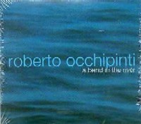 ROBERTO OCCHIPINTI / ロベルト・オッチピンティ / A BEND IN THE RIVER