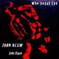 JOHN BLUM / ジョン・ブルーム / WHO BEGAT EYE