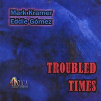 EDDIE GOMEZ & MARK KRAMER / エディ・ゴメス&マーク・クラマー / TROUBLED TIMES