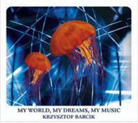 KRZYSTOF BARCIK / MY WORLD,MY DREAMS,MY MUSIC