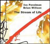 IVO PERELMAN/BRIAN WILLSON / イヴォ・ペレルマン/ブライアン・ウィルソン / THE STREAM OF LIFE