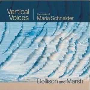 DOLLISON AND MARSH / VERTICAL VOICES : THE MUSIC OF MARIA SCHNEIDER