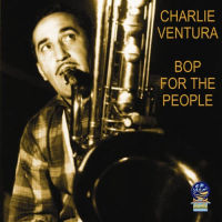 CHARLIE VENTURA / チャーリー・ベンチュラ / BOP FOR THE PEOPLE