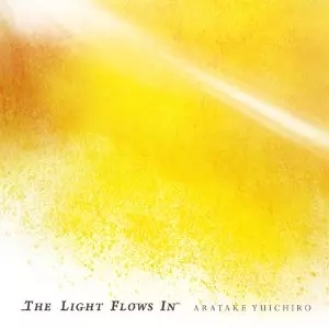 YUICHIRO ARATAKE  / 荒武裕一朗 / LIGHT FLOWS IN / ライト・フロウズ・イン