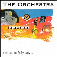THE ORCHESTRA / NOT AS SOFTLY AS