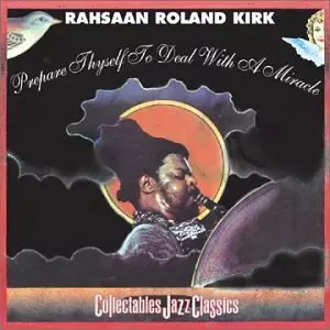 prepare thyself to deal with a miracle/ROLAND KIRK(RAHSAAN ROLAND