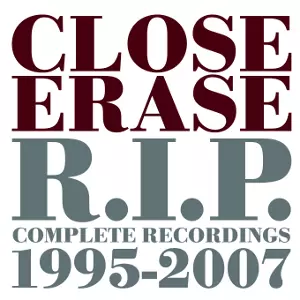 CLOSE ERASE / R.I.P Complete Recordings 1995-2007