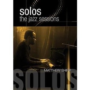 MATTHEW SHIPP / マシュー・シップ / Solos: The Jazz Sessions
