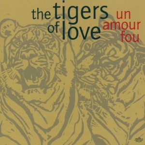 TIGERS OF LOVE / Un Amour Fou