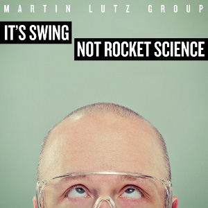 MARTIN LUTZ / It's Swing Not Rocket Science!