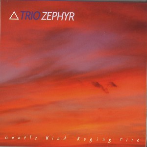 TRIO ZEPHYR / Gentle Wind Raging Fire