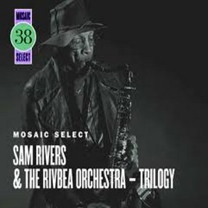 サム・リヴァース / Mosaic Select:Sam Rivers & the Rivbea Orchestra - Trilogy