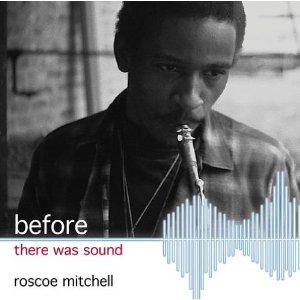 ROSCOE MITCHELL / ロスコー・ミッチェル / Before There Was Sound
