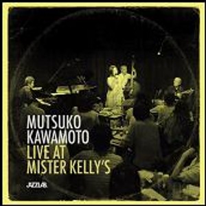 MUTSUKO KAWAMOTO / 川本睦子 / Live At Mister Kelly's / ライブ・アット・ミスター・ケリーズ
