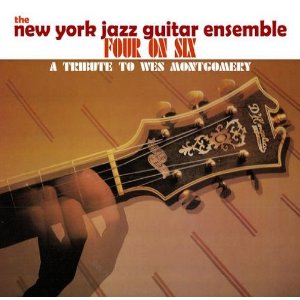 NEW YORK JAZZ GUITAR ENSEMBLE / Four On Six - A Tribute To Wes Montgomery 