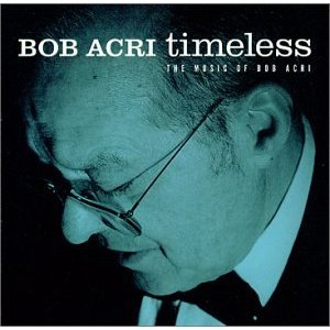 BOB ACRI / ボブ・アクリ / Timeless: The Music Of Bob Acri