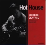 YOSHIAKI OKAYASU / 岡安芳明 / HOT HOUSE / ホット・ハウス