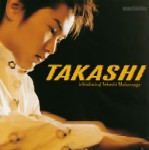 TAKASHI MATSUNAGA / 松永貴志 / TAKASHI - INTRODUCING TAKASHI MATSUNAGA / TAKASHI～introducing　Takashi　Matsunaga