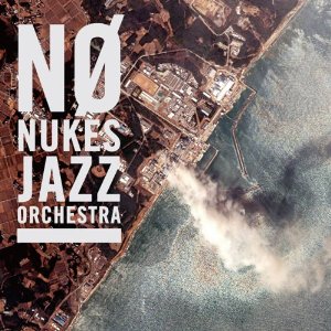 NO NUKES JAZZ ORCHESTRA / ノー・ニュークス・ジャズ・オーケストラ / No Nukes Jazz Orchestra / ノー・ニュークス・ジャズ・オーケストラ
