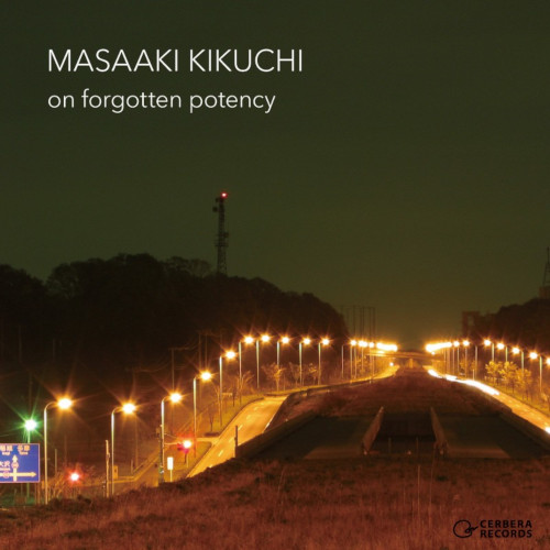 MASAAKI KIKUCHI / 菊地雅晃 / On Forgotten Potency / オン・ファゴットゥン・ポテンシー