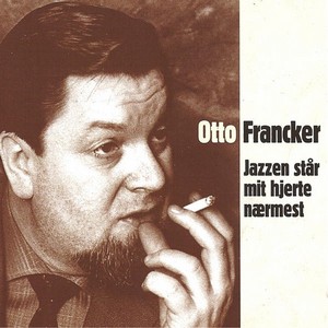 OTTO FRANCKER / Jazzen Sta r Mit Hjerte N aermest