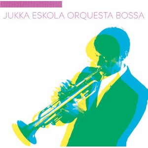 JUKKA ESKOLA / ユッカ・エスコラ / JUKKA ESKOLA ORQUESTRA BOSSA  / ユッカ・エスコラ・オルケスタ・ボッサ 