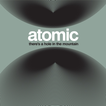 ATOMIC / アトミック / There's a Hole in the Mountain 