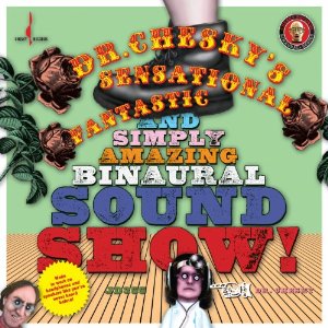 DR. CHESKY / Sensational Fantastic & Simply Amazing Binaural Sound Show!
