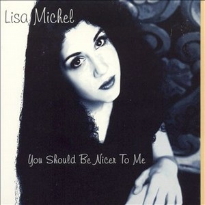 LISA MICHEL / You Should Be Nicer to Me 