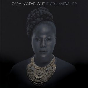 ZARA MCFARLANE / ザラ・マクファーレン / If You Knew Her  / イフ・ユー・ニュー・ハー