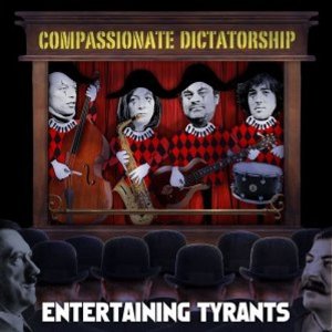 COMPASSIONATE DICTATORSHIP / Entertaining Tyrants 