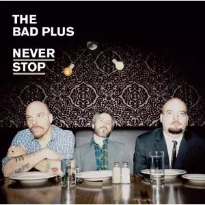 BAD PLUS / ザ・バッド・プラス / Never Stop 