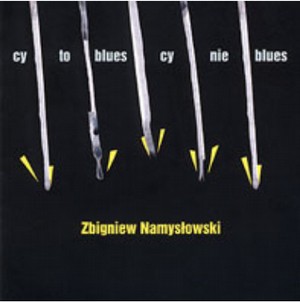 ZBIGNIEW NAMYSLOWSKI / ズビグニエフ・ナミスロフスキ / Cy To Blues Cy Nie Blues 